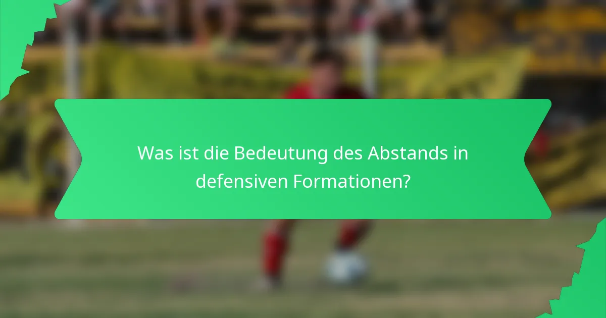Was ist die Bedeutung des Abstands in defensiven Formationen?