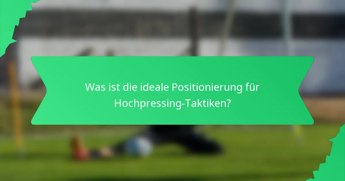 Was ist die ideale Positionierung für Hochpressing-Taktiken?