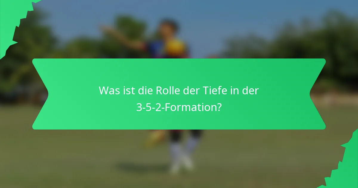 Was ist die Rolle der Tiefe in der 3-5-2-Formation?