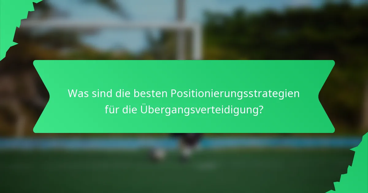 Was sind die besten Positionierungsstrategien für die Übergangsverteidigung?