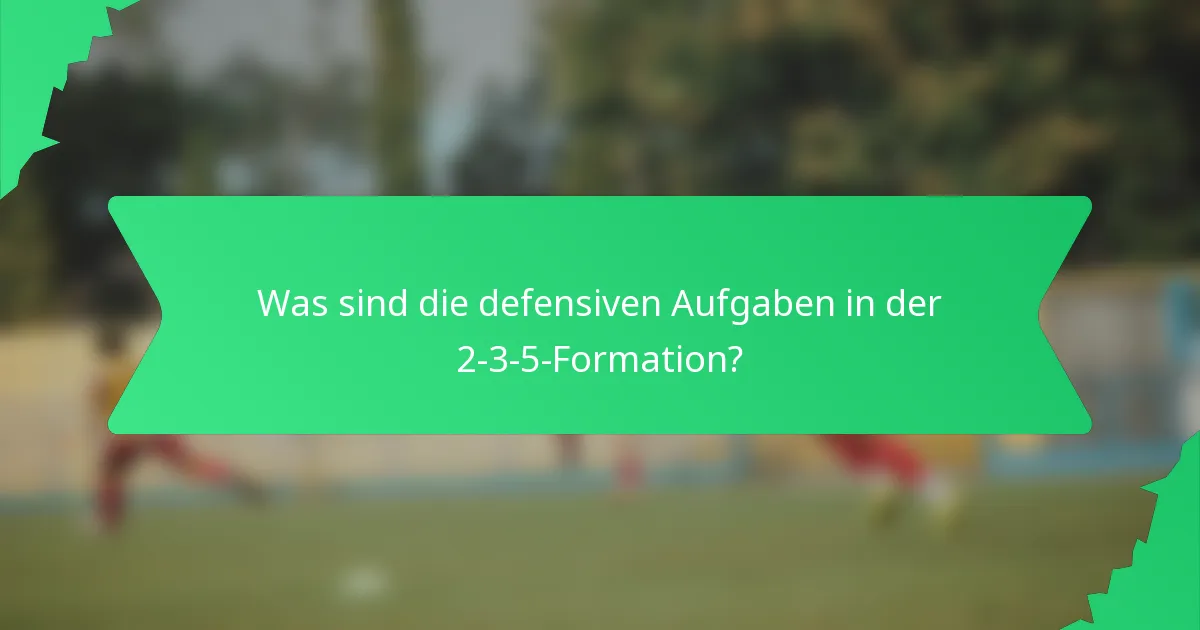 Was sind die defensiven Aufgaben in der 2-3-5-Formation?
