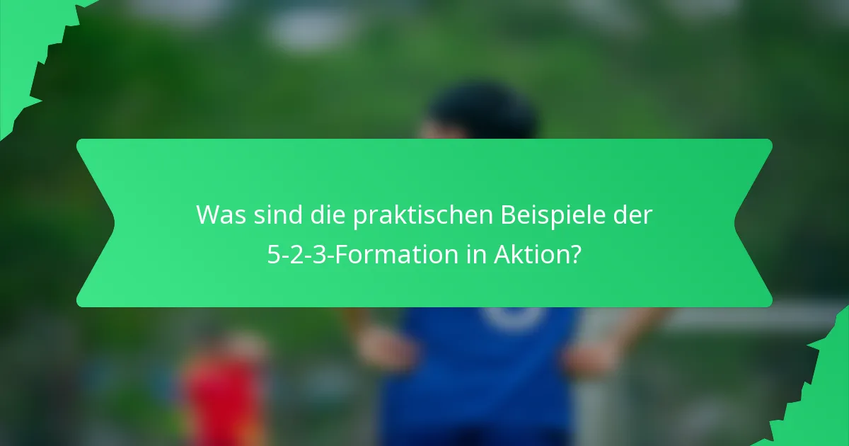 Was sind die praktischen Beispiele der 5-2-3-Formation in Aktion?