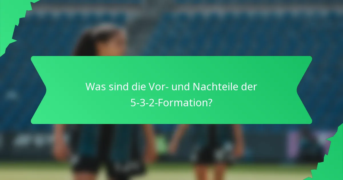 Was sind die Vor- und Nachteile der 5-3-2-Formation?