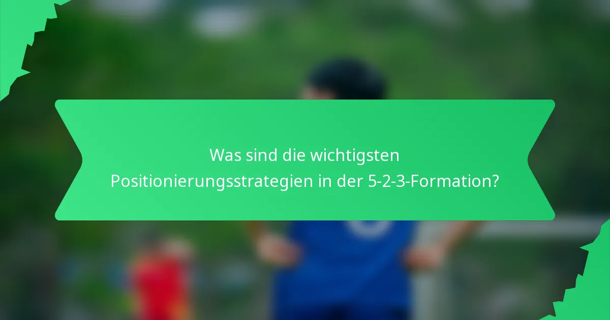 Was sind die wichtigsten Positionierungsstrategien in der 5-2-3-Formation?
