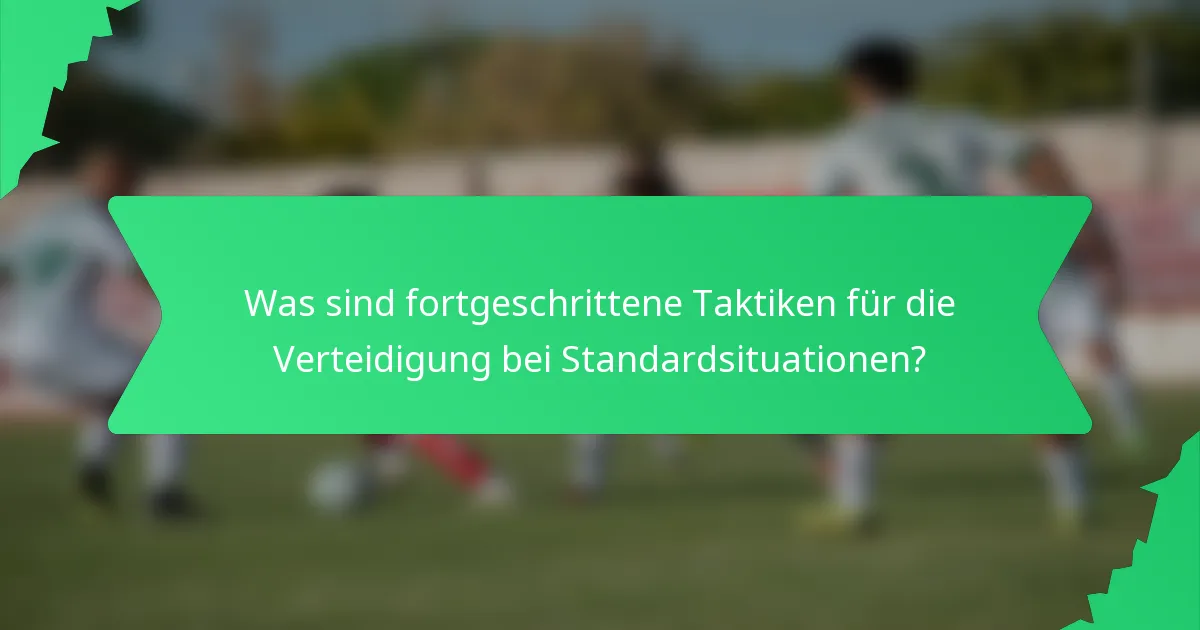 Was sind fortgeschrittene Taktiken für die Verteidigung bei Standardsituationen?