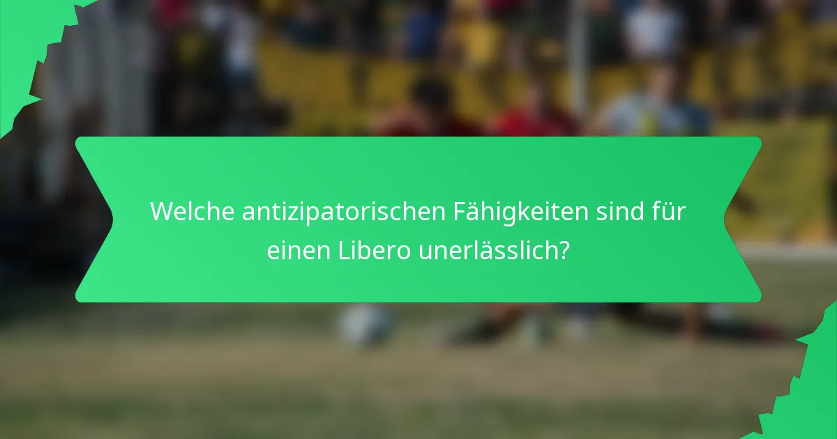 Welche antizipatorischen Fähigkeiten sind für einen Libero unerlässlich?