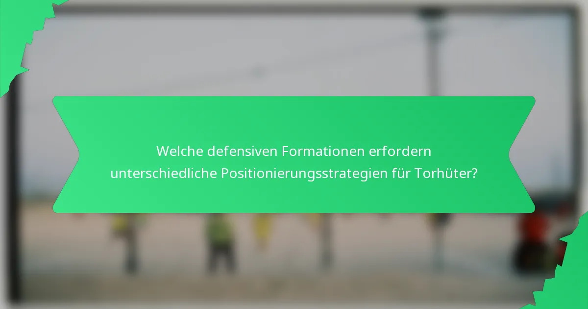 Welche defensiven Formationen erfordern unterschiedliche Positionierungsstrategien für Torhüter?