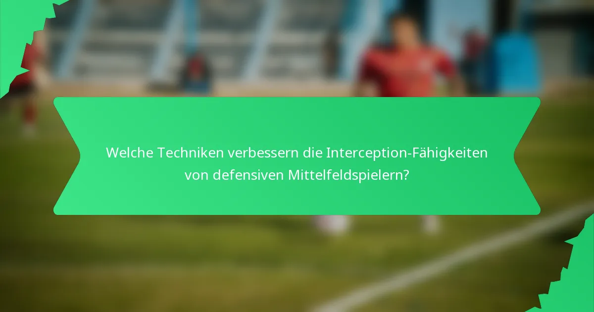 Welche Techniken verbessern die Interception-Fähigkeiten von defensiven Mittelfeldspielern?