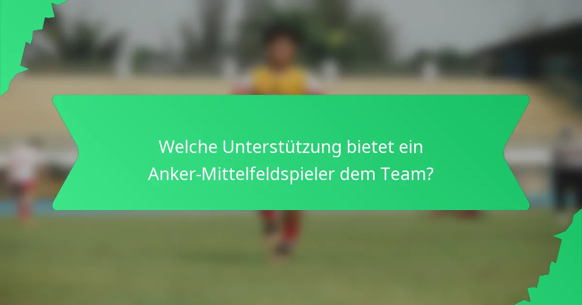 Welche Unterstützung bietet ein Anker-Mittelfeldspieler dem Team?