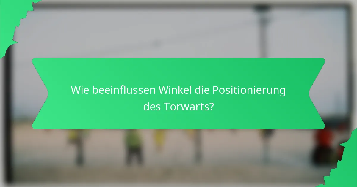 Wie beeinflussen Winkel die Positionierung des Torwarts?