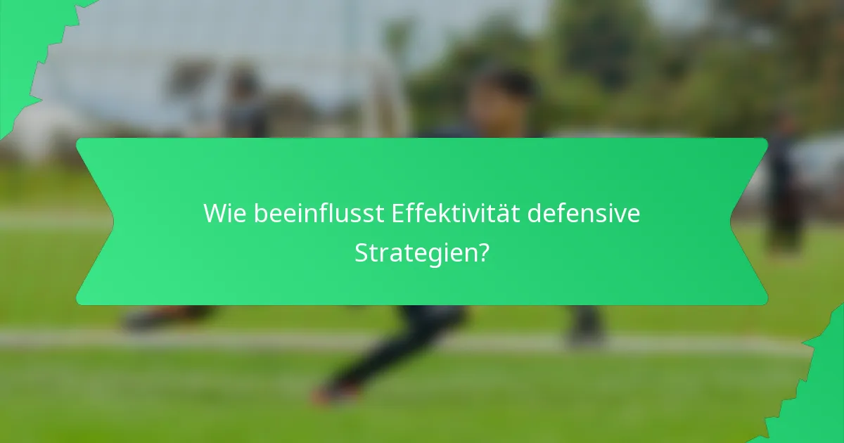 Wie beeinflusst Effektivität defensive Strategien?