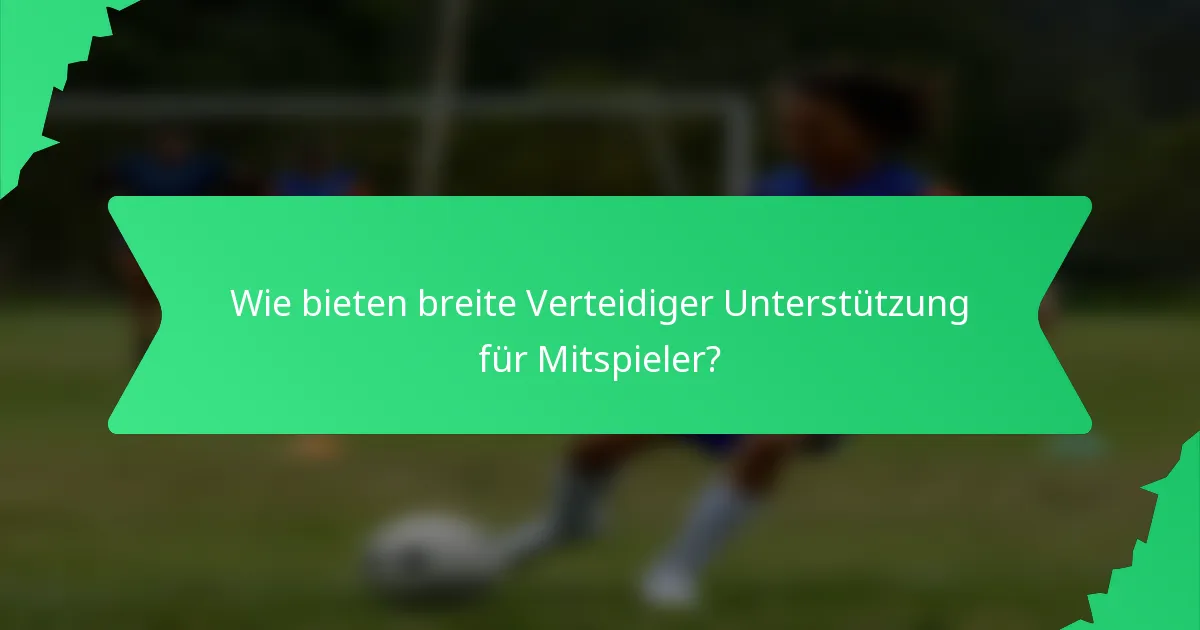 Wie bieten breite Verteidiger Unterstützung für Mitspieler?