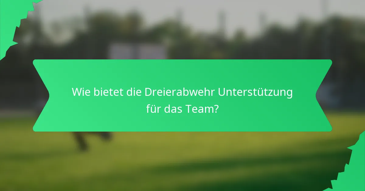 Wie bietet die Dreierabwehr Unterstützung für das Team?