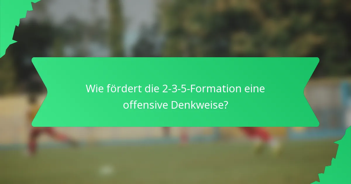 Wie fördert die 2-3-5-Formation eine offensive Denkweise?