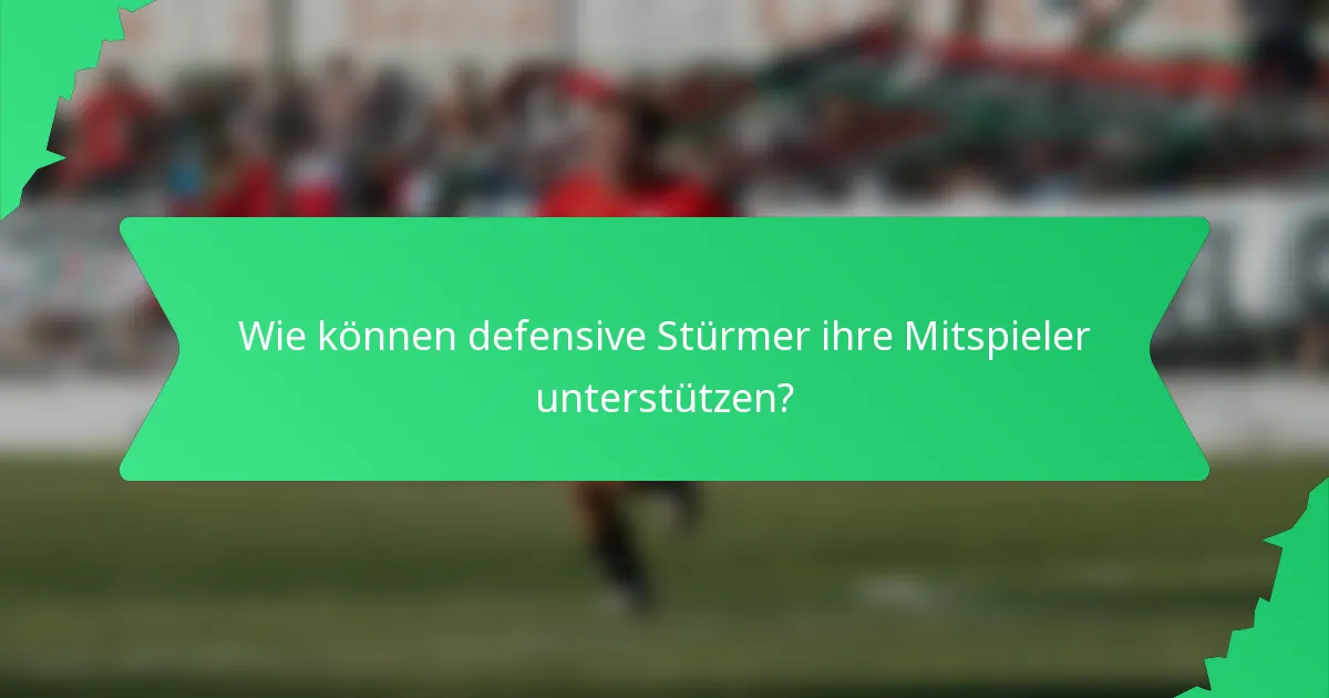 Wie können defensive Stürmer ihre Mitspieler unterstützen?