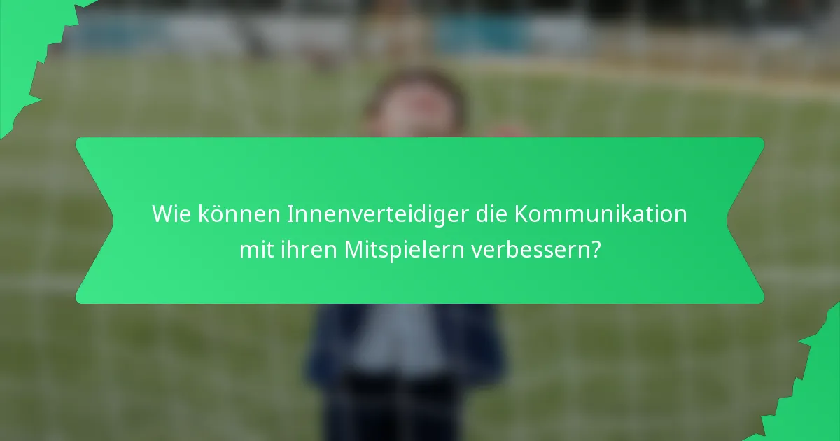 Wie können Innenverteidiger die Kommunikation mit ihren Mitspielern verbessern?