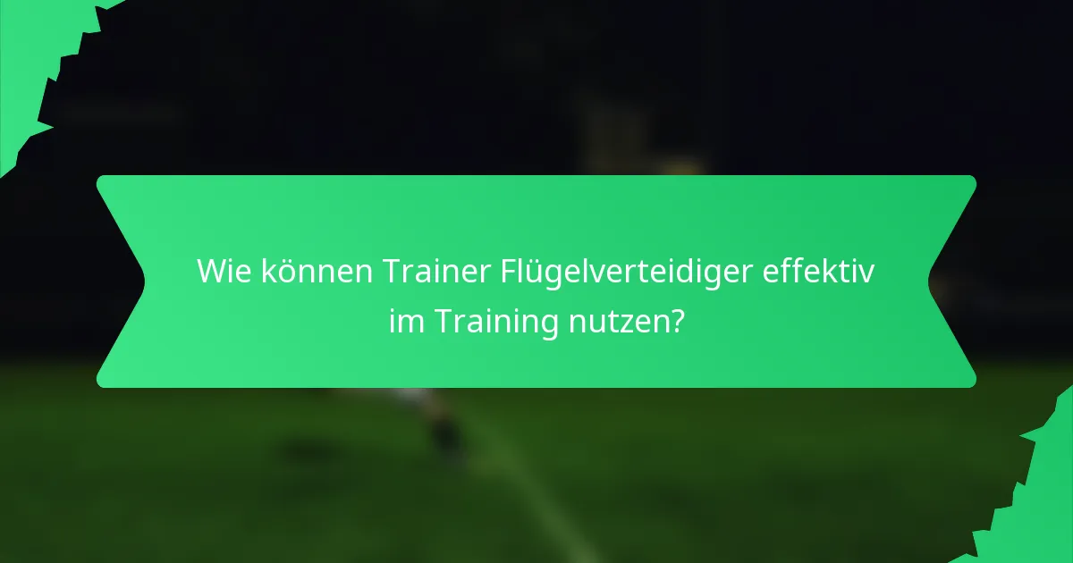 Wie können Trainer Flügelverteidiger effektiv im Training nutzen?