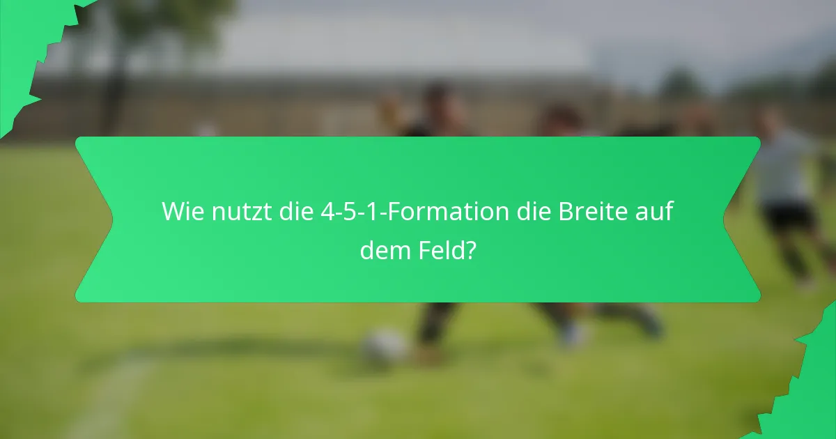 Wie nutzt die 4-5-1-Formation die Breite auf dem Feld?