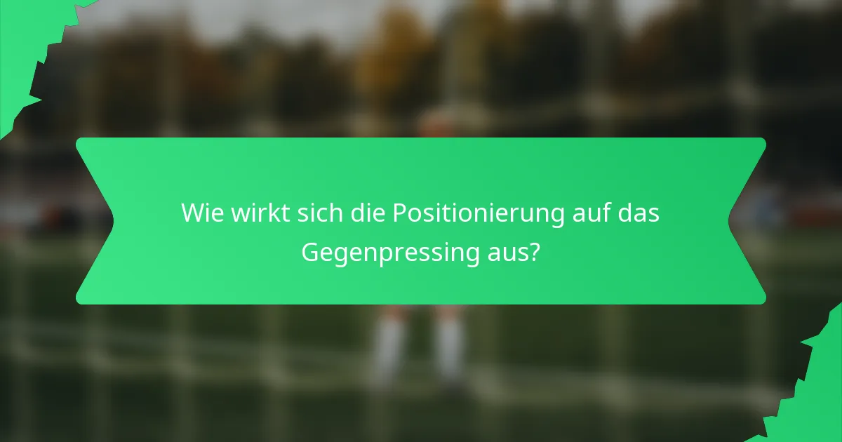 Wie wirkt sich die Positionierung auf das Gegenpressing aus?